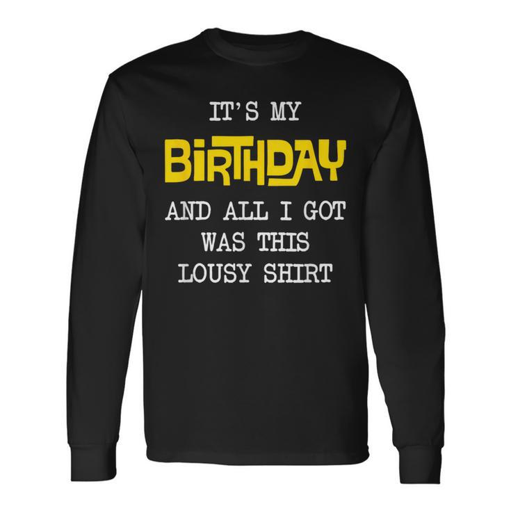 It's My Birthday And All I Got Was This Lousy Long Sleeve T-Shirt