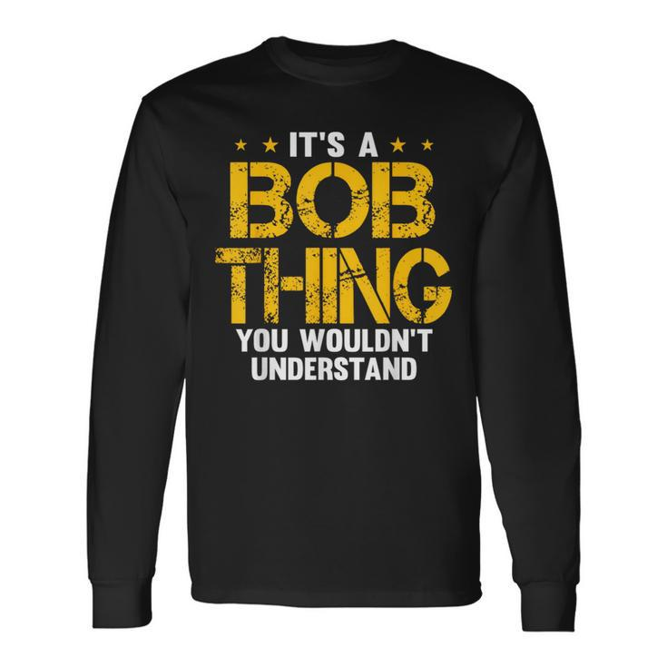 It's A Bob Thing You Wouldn't Understand Long Sleeve T-Shirt