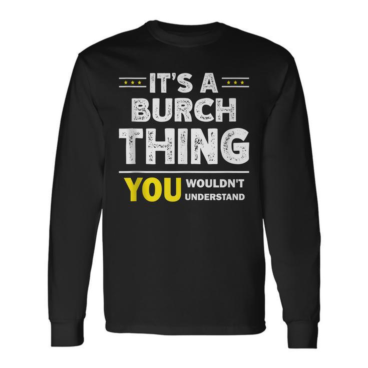 It's A Burch Thing You Wouldn't Understand Family Name Long Sleeve T-Shirt