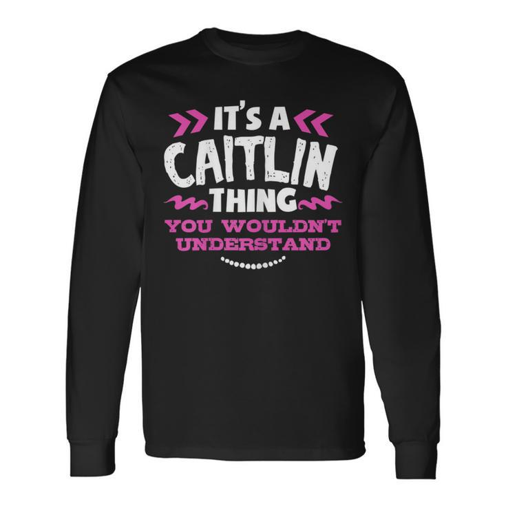 Its An Caitlin Thing You Wouldn't Understand Custom Long Sleeve T-Shirt