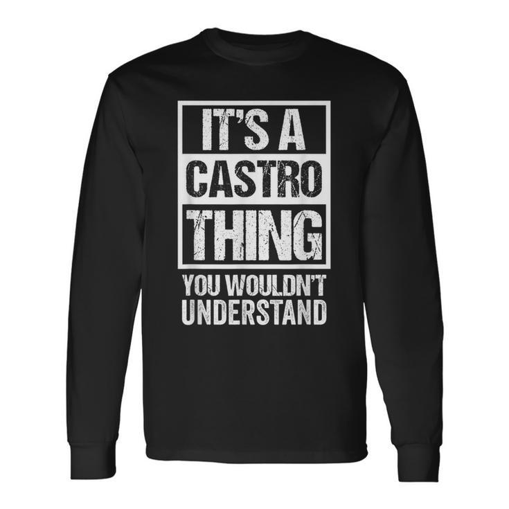 It's A Castro Thing You Wouldn't Understand Family Name Long Sleeve T-Shirt