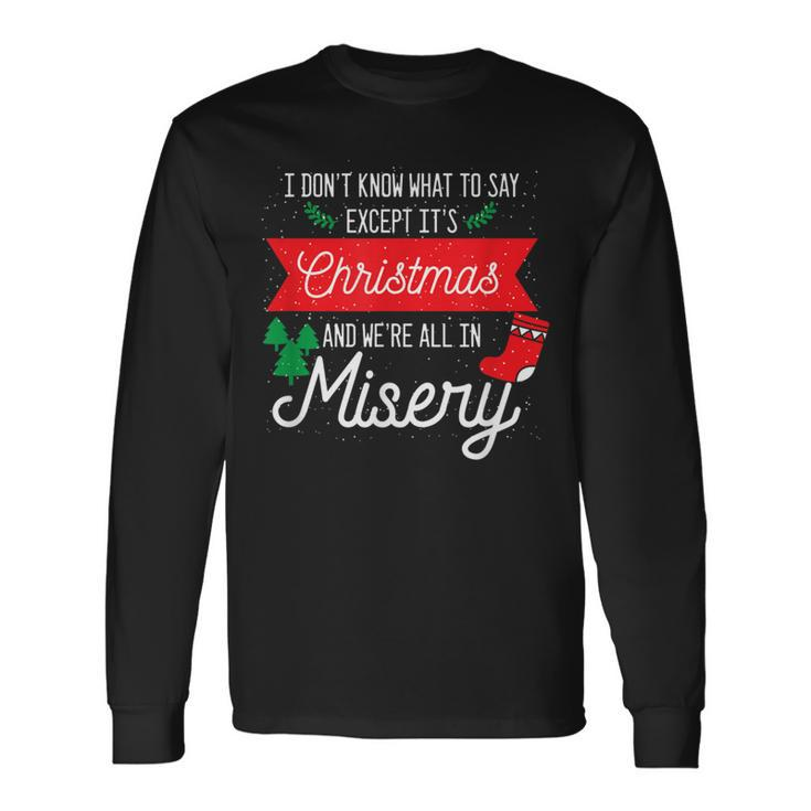 Its Christmas And We Are All In Misery Quote Xmas Long Sleeve T-Shirt