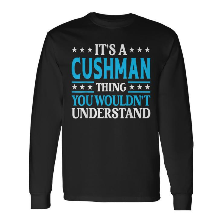 It's A Cushman Thing Surname Family Last Name Cushman Long Sleeve T-Shirt