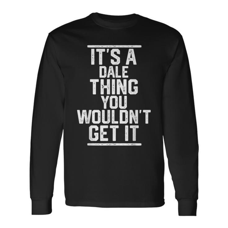 It's A Dale Thing You Wouldn't Get It Family Last Name Long Sleeve T-Shirt