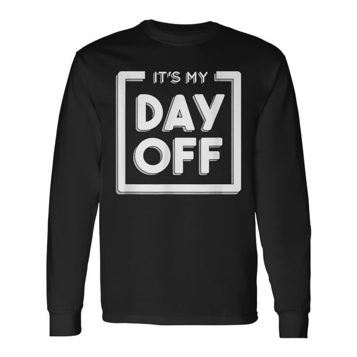 It's My Day Off Work For A Friend Who Hates Work Long Sleeve T-Shirt