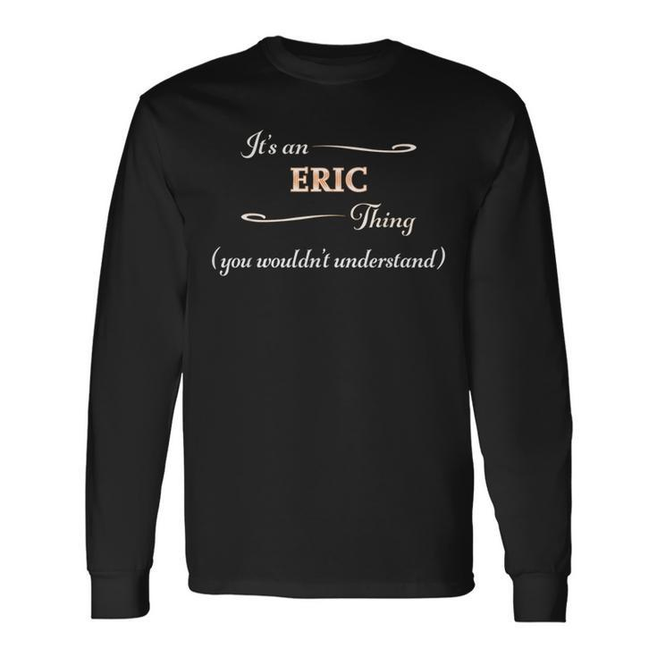 It's An Eric Thing You Wouldn't Understand Name Long Sleeve T-Shirt