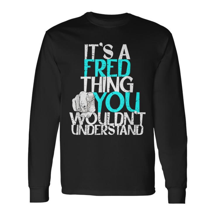 It's A Fred Thing You Wouldn't Understand Long Sleeve T-Shirt