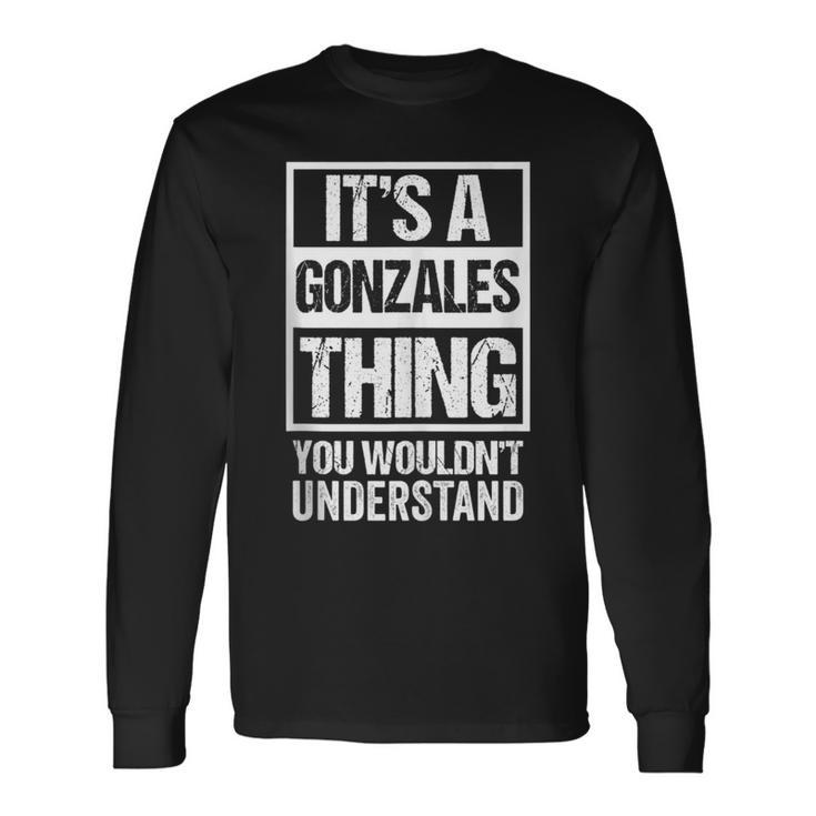 It's A Gonzales Thing You Wouldn't Understand Family Name Long Sleeve T-Shirt