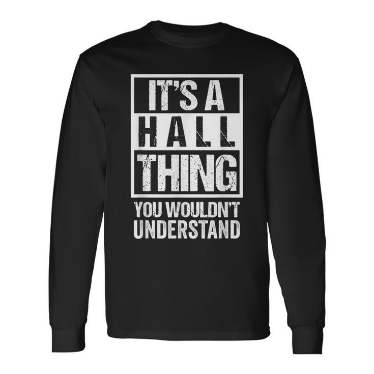 It's A Hall Thing You Wouldn't Understand Family Name Long Sleeve T-Shirt