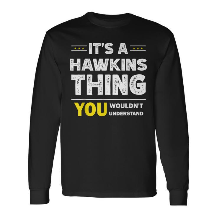 It's A Hawkins Thing You Wouldn't Understand Family Name Long Sleeve T-Shirt