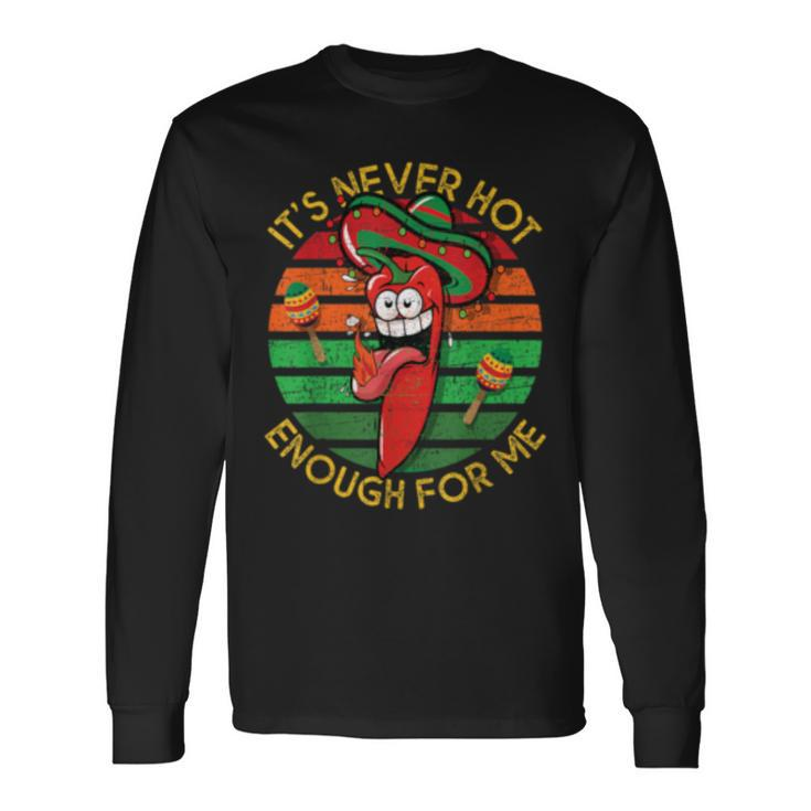 It's Never Hot Enough For Me Chili Peppers Long Sleeve T-Shirt Gifts ideas