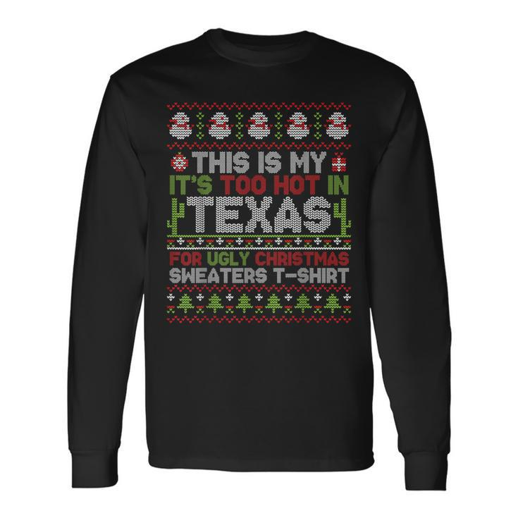 This Is My It's Too Hot In Texas For Ugly Christmas Sweater Long Sleeve T-Shirt Gifts ideas