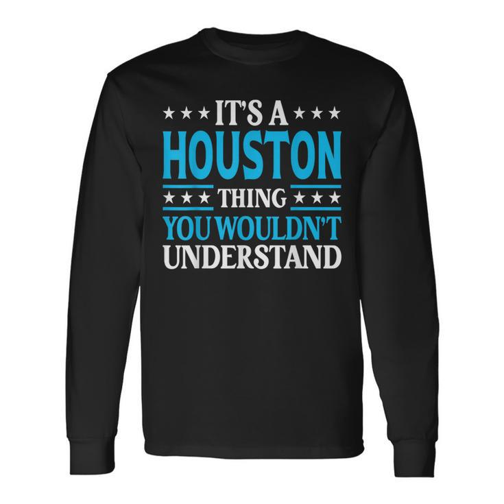 It's A Houston Thing Surname Family Last Name Houston Long Sleeve T-Shirt