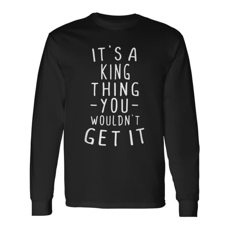 It's A King Thing You Wouldn't Get It Last Name Long Sleeve T-Shirt