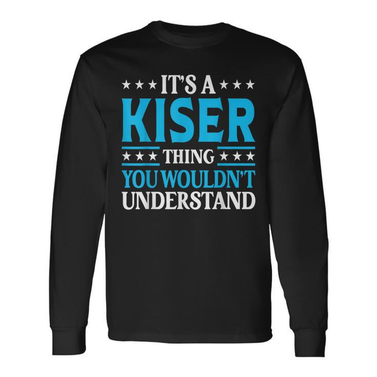 It's A Kiser Thing Surname Team Family Last Name Kiser Long Sleeve T-Shirt