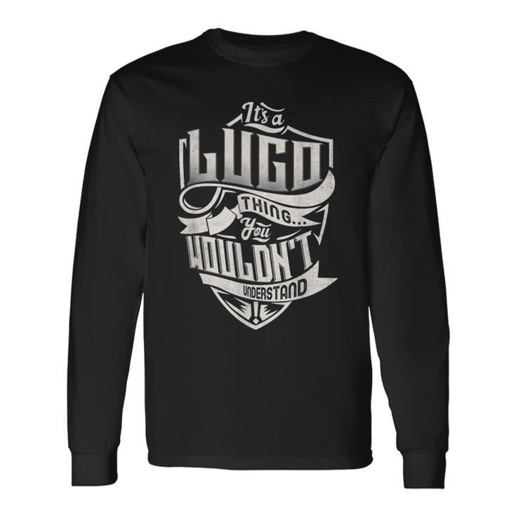 It's A Lugo Thing You Wouldn't Understand Classic Name Long Sleeve T-Shirt