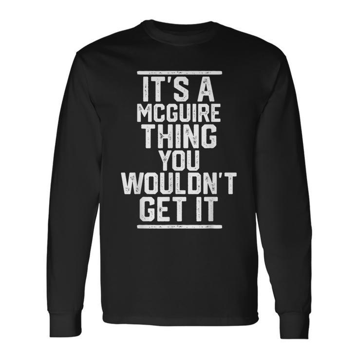 It's A Mcguire Thing You Wouldn't Get It Family Last Name Long Sleeve T-Shirt