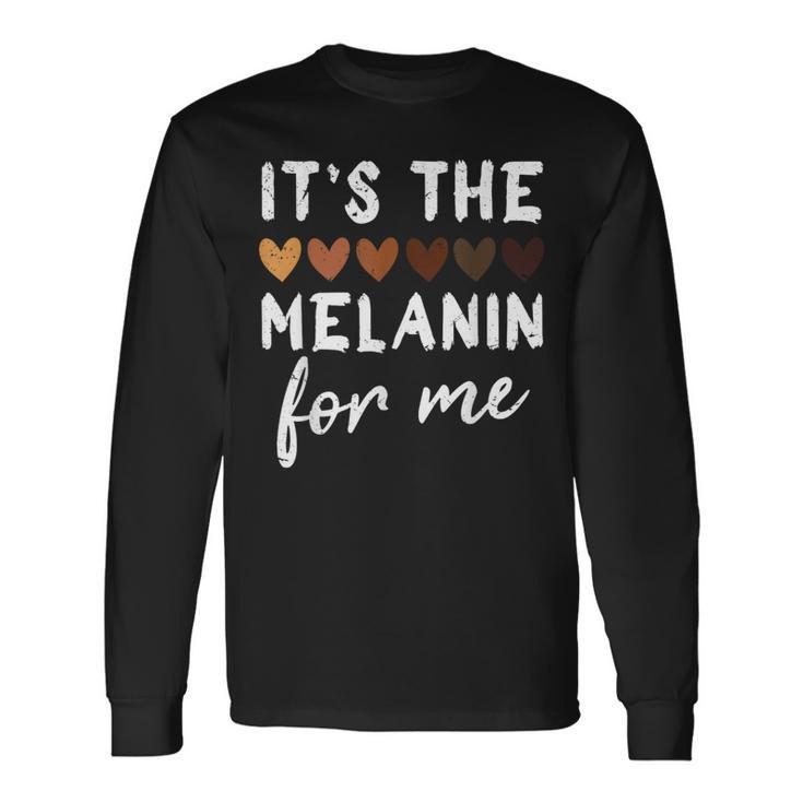 It's The Melanin For Me Melanated Black History Month Long Sleeve T-Shirt