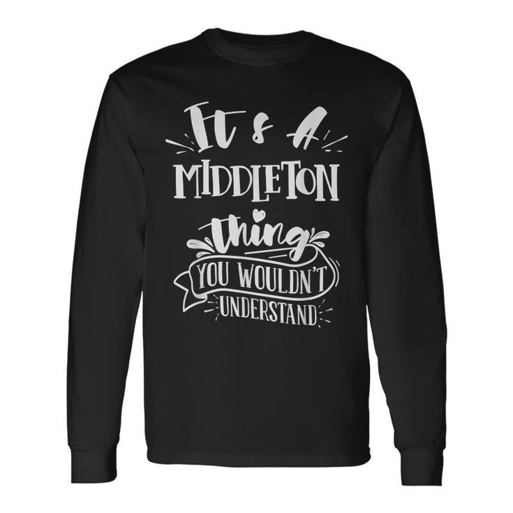 It's A Middleton Thing You Wouldn't Understand Family Name Long Sleeve T-Shirt