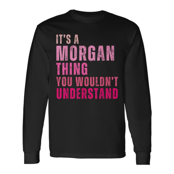 It's A Morgan Thing You Wouldn't Understand Morgan Long Sleeve T-Shirt