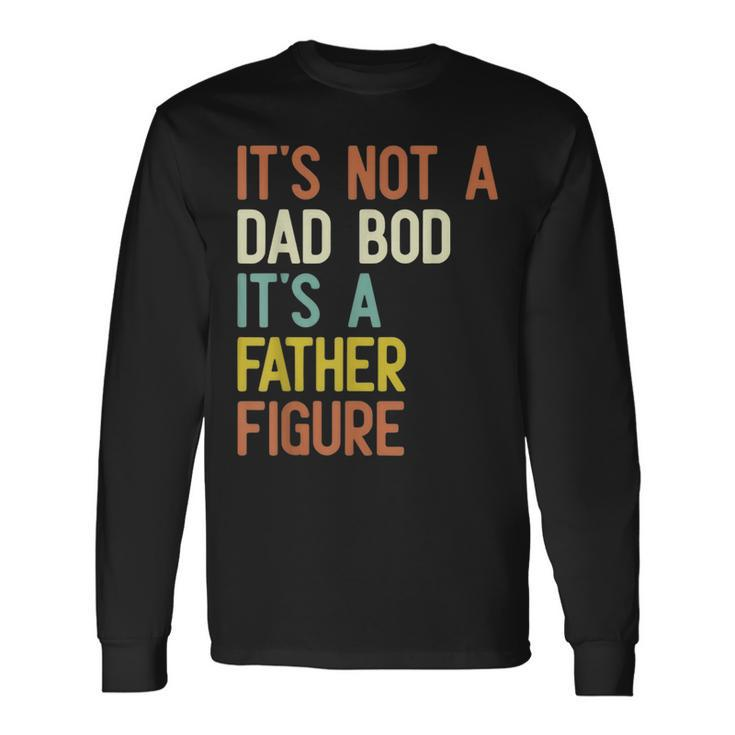 It's Not A Dad Bod It's A Father Figure Father Days Long Sleeve T-Shirt