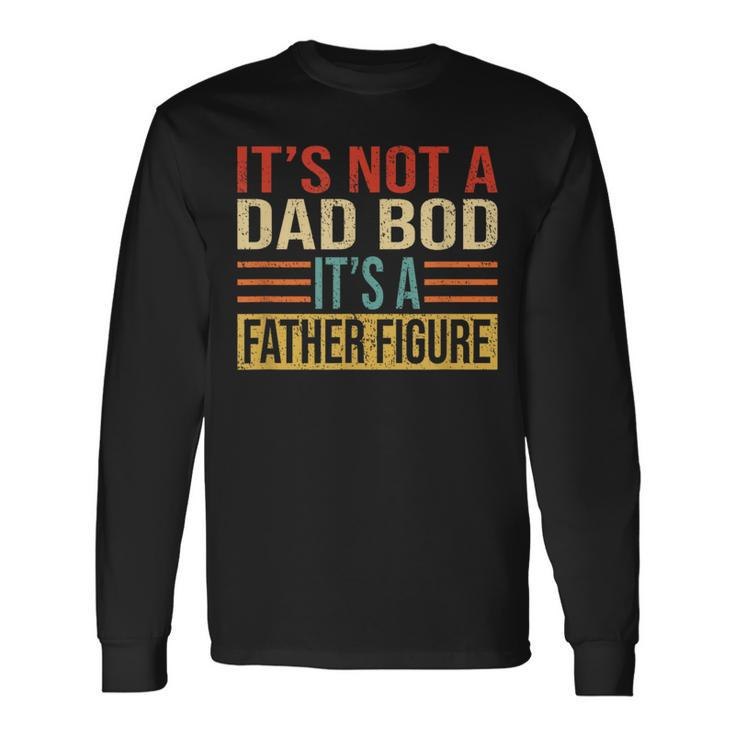 It's Not A Dad Bod It's A Father Figure Father's Day Long Sleeve T-Shirt