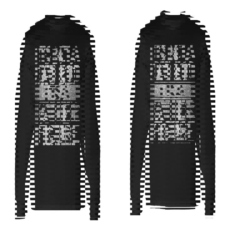 It's Not A Dad Bod It's A Father Figure Father's Day Long Sleeve T-Shirt Gifts ideas