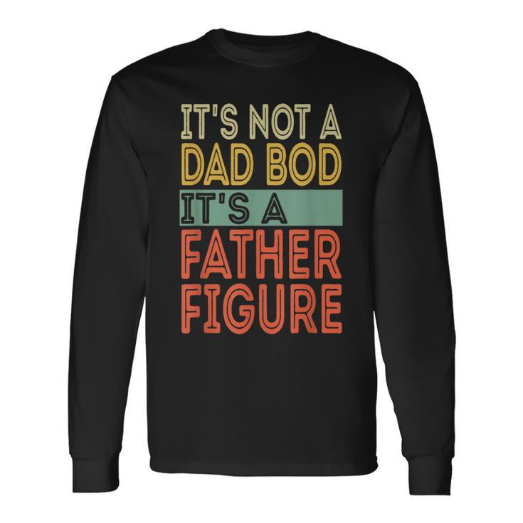 It's Not A Dad Bod It's A Father Figure Fathers Day Long Sleeve T-Shirt