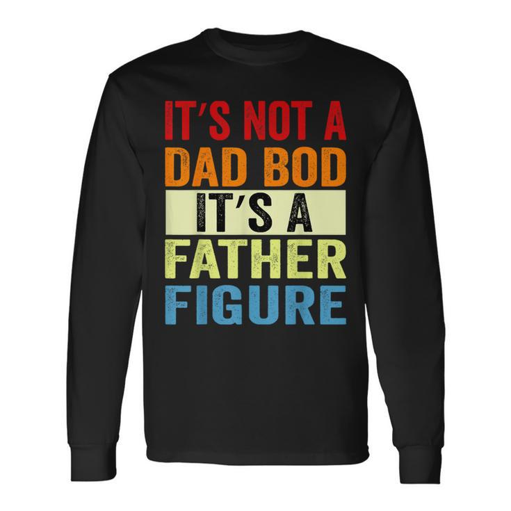 It's Not A Dad Bod It's A Father Figure Dad Long Sleeve T-Shirt