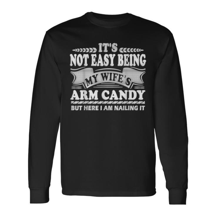 Its Not Easy Being My Wife's Arm Candy Fathers Day Dad Long Sleeve T-Shirt