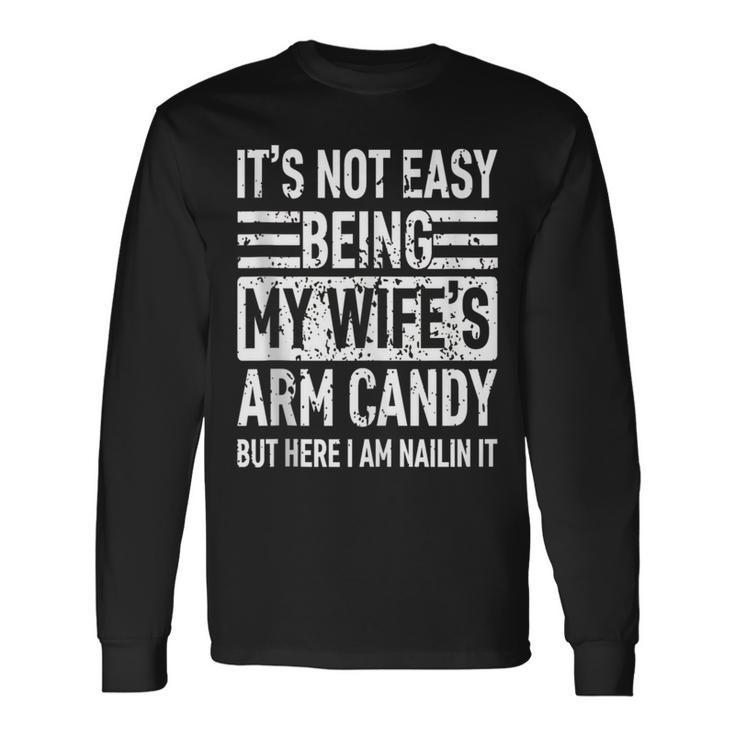 Its Not Easy Being My Wife's Arm Candy Fathers Day Dad Long Sleeve T-Shirt