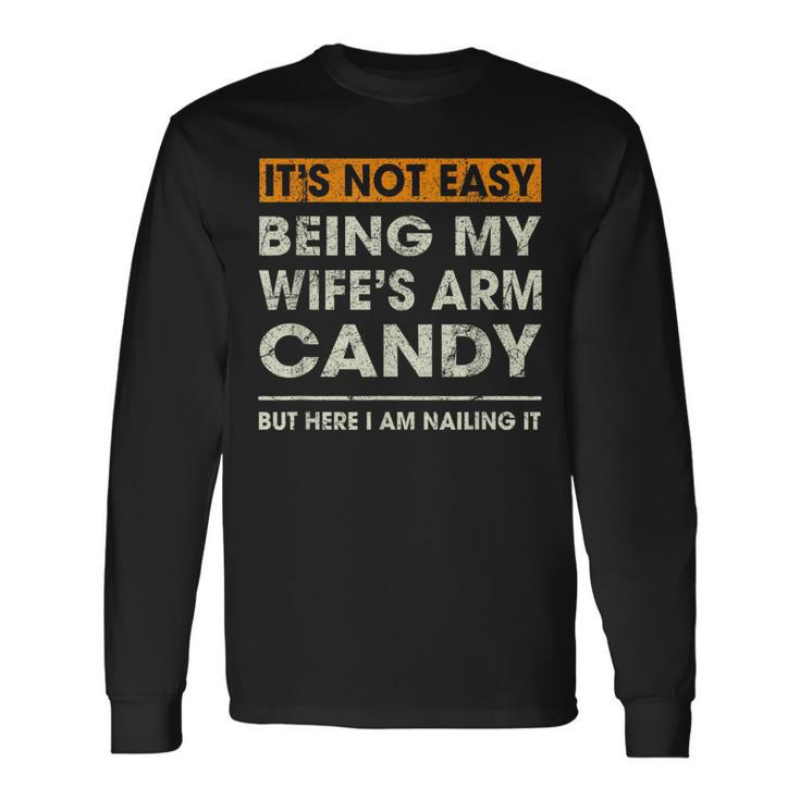 It's Not Easy Being My Wife's Arm Candy Sayings Men Long Sleeve T-Shirt