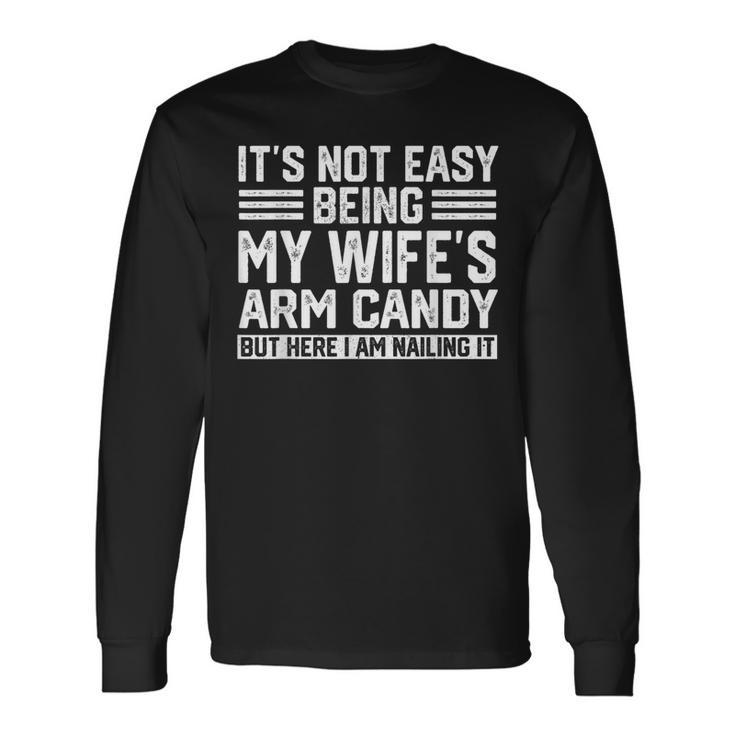 Its Not Easy Being My Wife's Arm Candy Husband Long Sleeve T-Shirt