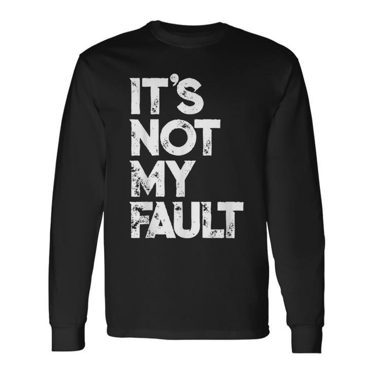 It's Not My Fault  Humorous Joke Quote Long Sleeve T-Shirt