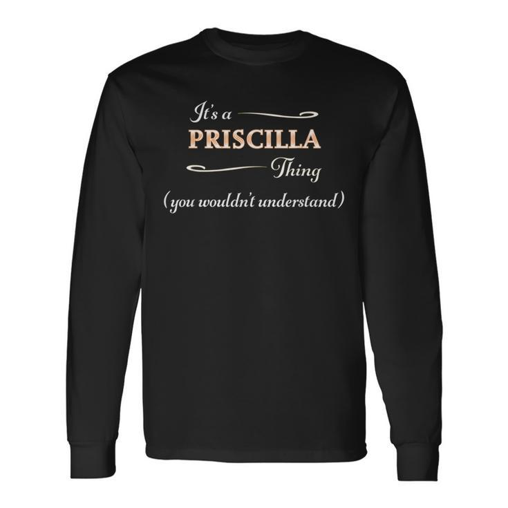 It's A Priscilla Thing You Wouldn't Understand Name Long Sleeve T-Shirt