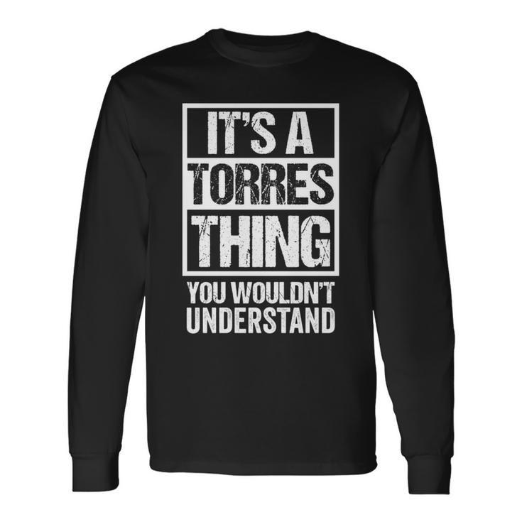 It's A Torres Thing You Wouldn't Understand Family Name Long Sleeve T-Shirt