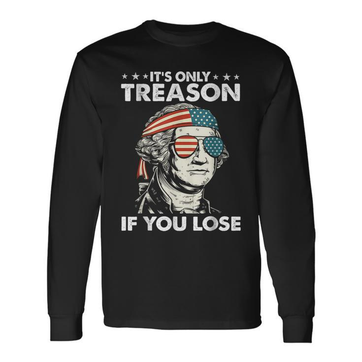 It's Only Treason If You Lose 4Th Of July George Washington Long Sleeve T-Shirt