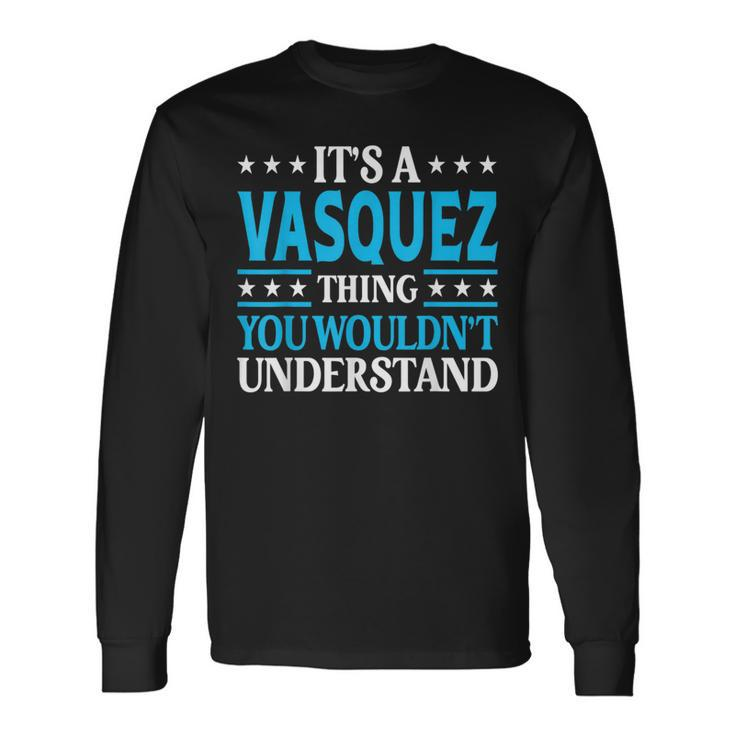 It's A Vasquez Thing Surname Family Last Name Vasquez Long Sleeve T-Shirt