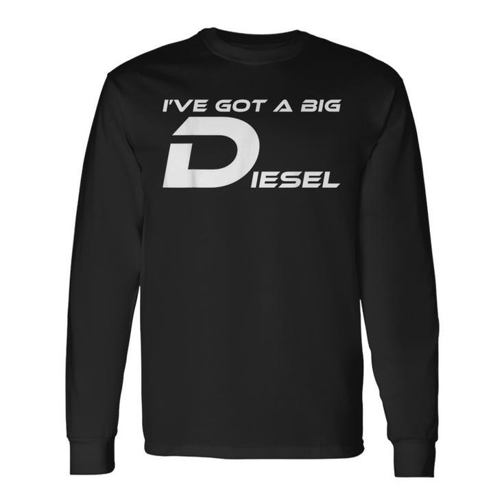 I've Got A Big Diesel Humor 4X4 Long Sleeve T-Shirt