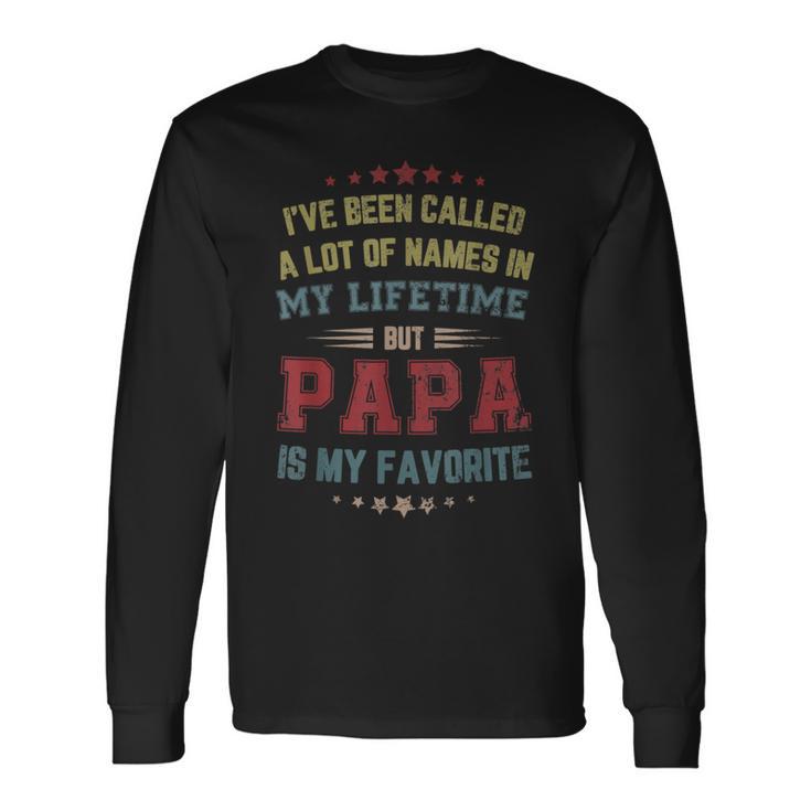 I've Been Called Lot Of Name But Papa Is My Favorite Long Sleeve T-Shirt