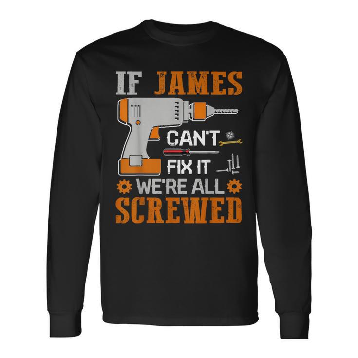 If James Can't Fix It We're All Screwed Fathers Day Long Sleeve T-Shirt Gifts ideas