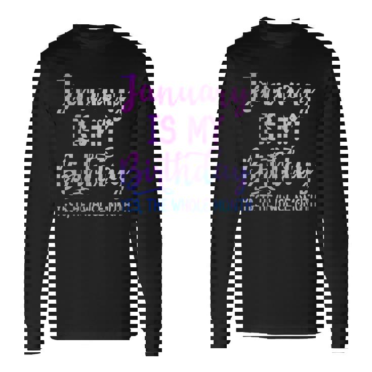 January Is My Birthday The Whole Month January Long Sleeve T-Shirt