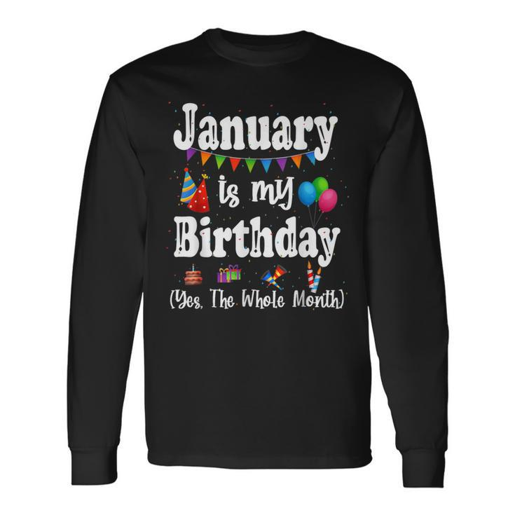 January Is My Birthday Yes The Whole Month Long Sleeve T-Shirt