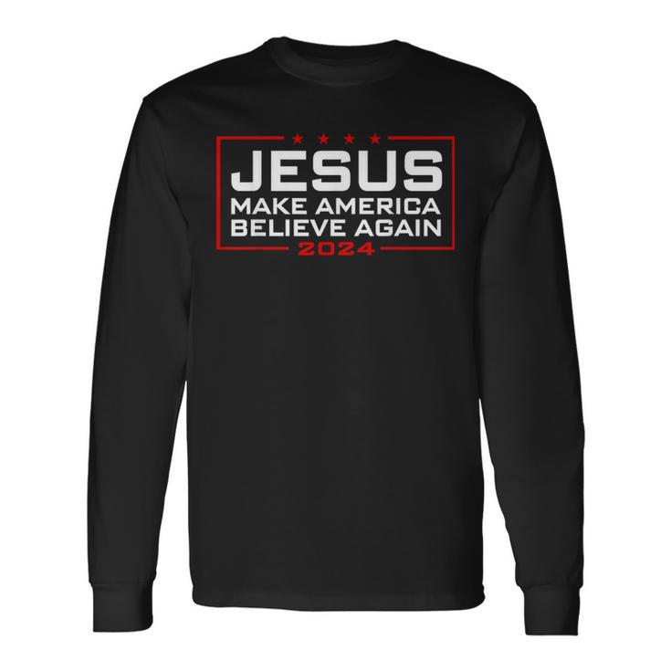 Jesus Make America Believe Again 2024 Long Sleeve T-Shirt