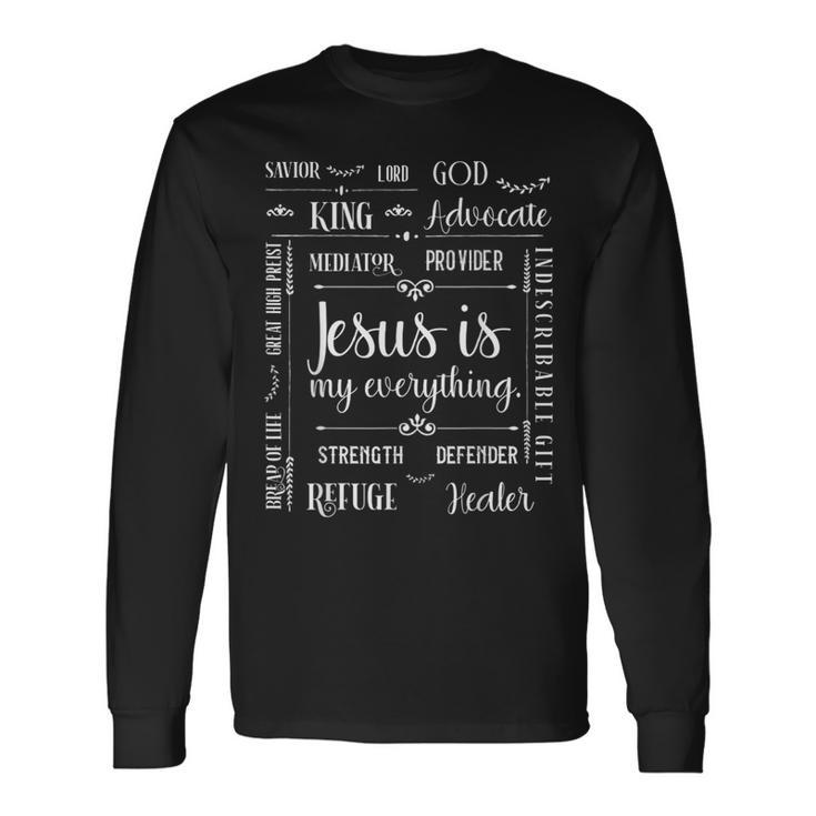 Jesus Is My Everything God Lord Savior King Advocate Healer Long Sleeve T-Shirt