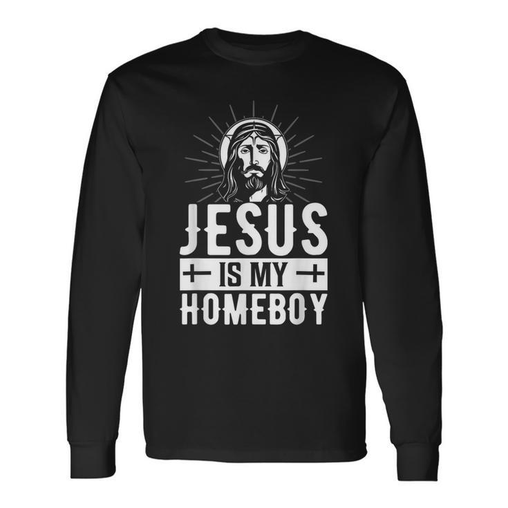 Jesus Is My Homeboy I Jesus Long Sleeve T-Shirt