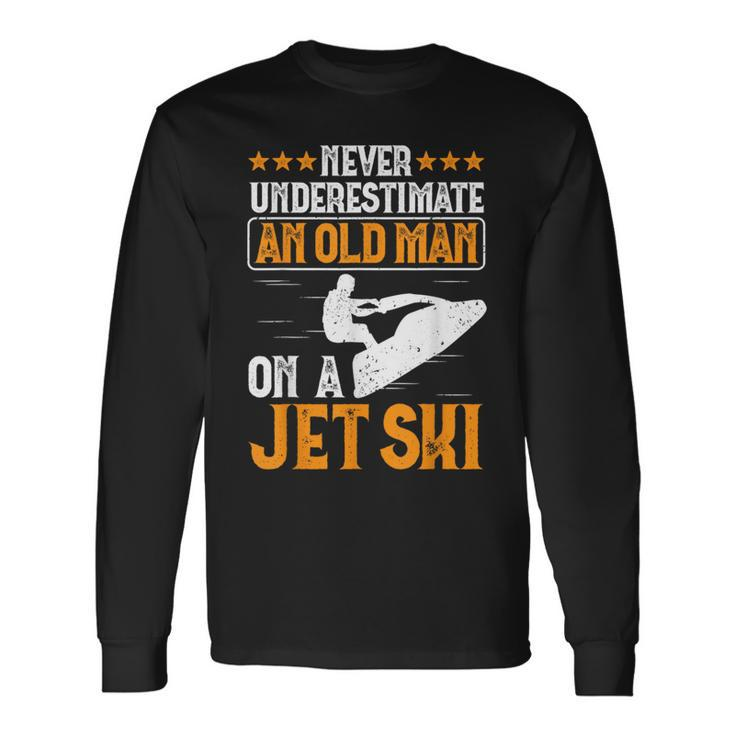 Jet Skiing Never Underestimate An Old Man On A Jet Ski Long Sleeve T-Shirt Gifts ideas