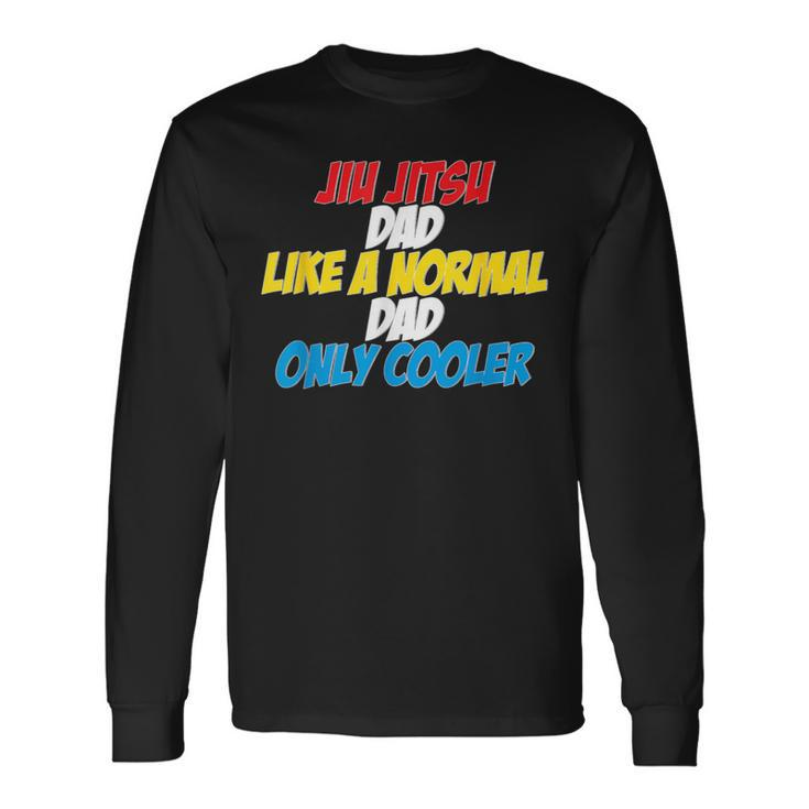 Jiu Jitsu Dad Like A Normal Dad Only Cooler Father's Day Long Sleeve T-Shirt Gifts ideas