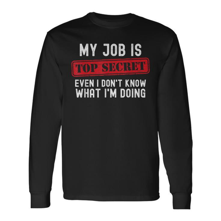 My Job Is Top Secret Even I Don't Know What I'm Doing Long Sleeve T-Shirt