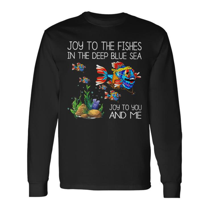 Joy To The Fishes In The Deep Blue Sea Joy To You & Me Fish Long Sleeve T-Shirt